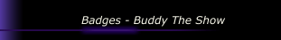 Badges - Buddy The Show