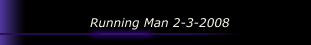 Running Man 2-3-2008