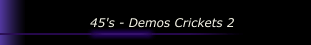 45's - Demos Crickets 2