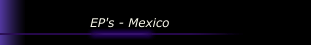 EP's - Mexico
