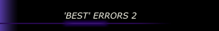 'BEST' ERRORS 2