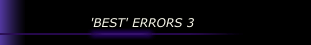 'BEST' ERRORS 3