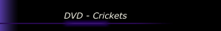 DVD - Crickets