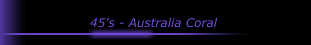 45's - Australia Coral