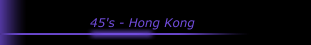 45's - Hong Kong